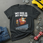 My Dog is My Motor T-Shirt